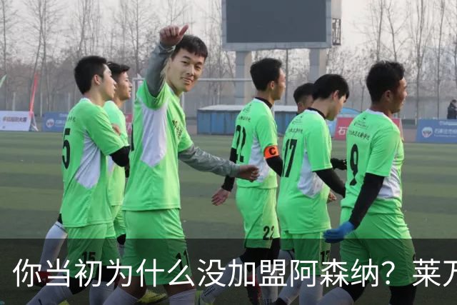 你当初为什么没加盟阿森纳？莱万调侃回应：我想赢得一些冠军