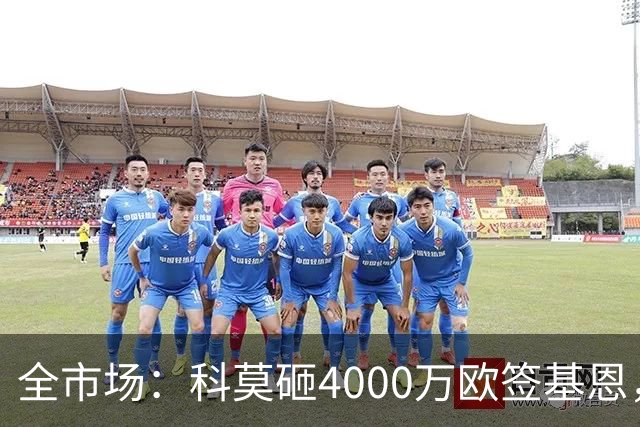 全市场：科莫砸4000万欧签基恩，但杜维卡斯表现抢眼