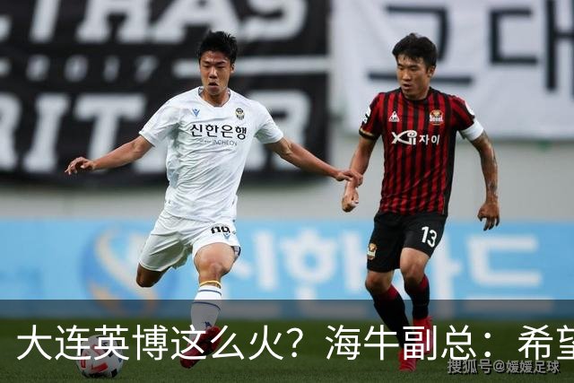 大连英博这么火？海牛副总：希望像大连一样，争相入股，却入不了