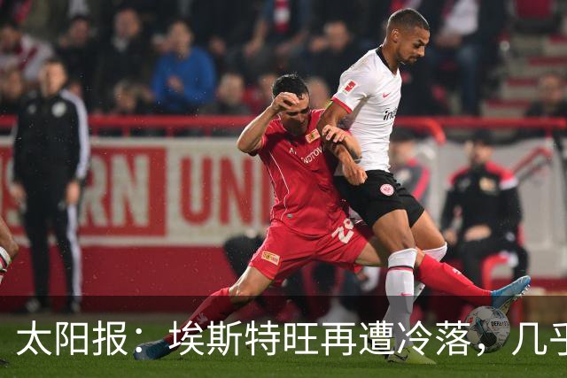 太阳报：埃斯特旺再遭冷落，几乎肯定会要求离开切尔西