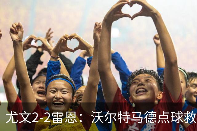 尤文2-2雷恩：沃尔特马德点球救主，欧战不败延续