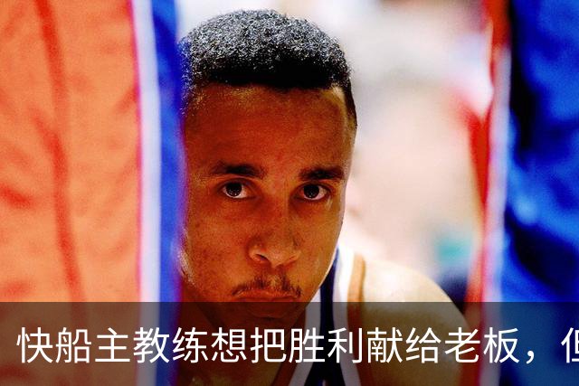快船主教练想把胜利献给老板，但他们似乎更应该为球迷而战？