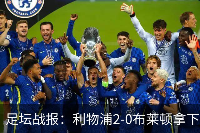 足坛战报：利物浦2-0布莱顿拿下主场首胜，阿劳霍当选全场最佳