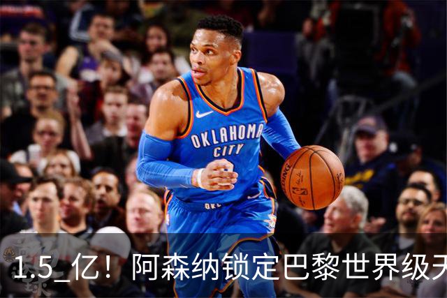 1.5 亿！阿森纳锁定巴黎世界级天才！亨利盛赞 “拦不住”