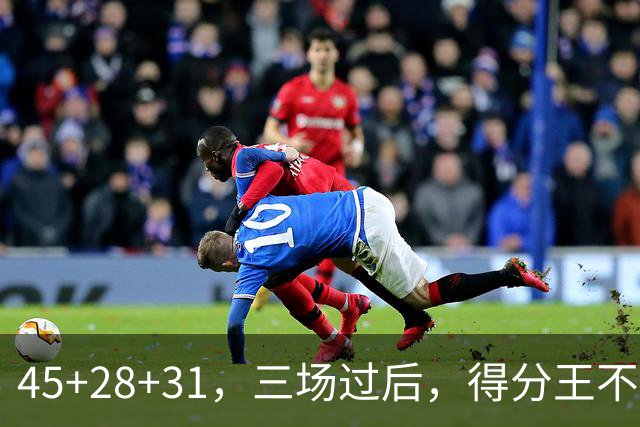 45+28+31，三场过后，得分王不是东契奇？